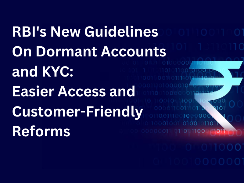 RBI’s New Guidelines on Dormant Accounts and KYC: Easier Access and Customer-Friendly Reforms