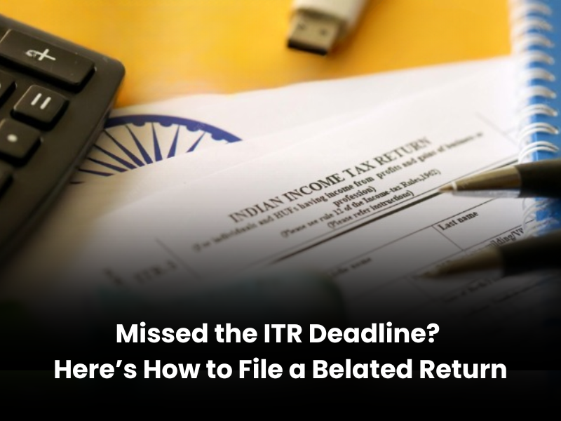 Missed the ITR Deadline? Here’s How to File a Belated Return