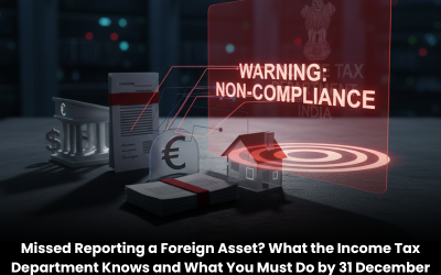 Missed Reporting a Foreign Asset? What the Income Tax Department Knows and What You Must Do by 31 December