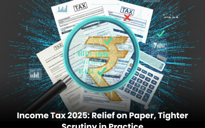 Income Tax 2025: Relief on Paper, Tighter Scrutiny in Practice